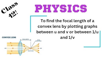 To find the focal length of a convex lens by plotting graphs between u and v or between 1/u and 1/v
