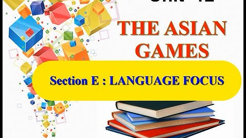 BÀI GIẢNG MÔN TIẾNG ANH - LỚP 11 - UNIT 12: THE ASIAN GAMES (LANGUAGE FOCUS)