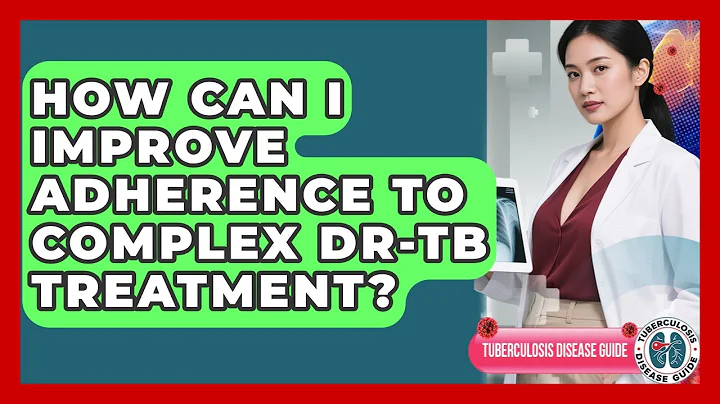 How Can I Improve Adherence To Complex DR-TB Treatment? - Tuberculosis Disease Guide