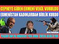 CEPHEYE GİDEN ERMENİ VEKİL VURULDU /ERMENİSTAN KADINLARDAN BİRLİK KURDU/ORDUSU YOK AMA ZAFER BEKLYOR