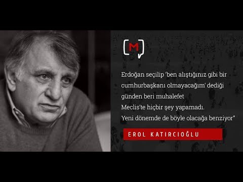 Erol Katırcıoğlu: “Erdoğan seçilip ‘ben alıştığınız gibi bir cumhurbaşkanı olmayacağım’...