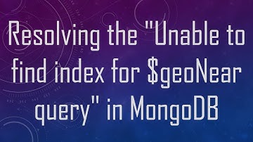 Resolving the "Unable to find index for $geoNear query" in MongoDB