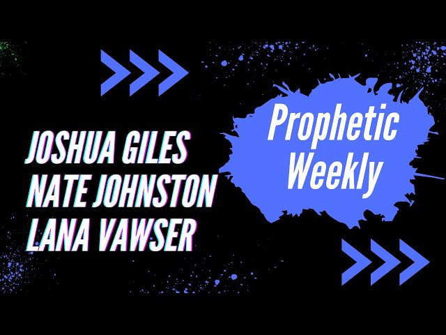 Prophetic Weekly - Joshua Giles, Lana Vawser & Nate Johnston class=