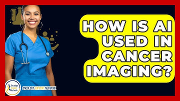 How Is AI Used In Cancer Imaging? - Oncology Support Network