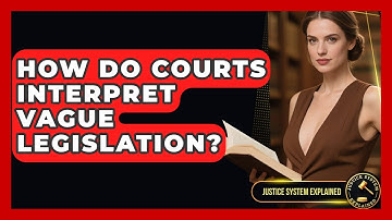 How Do Courts Interpret Vague Legislation? - Justice System Explained