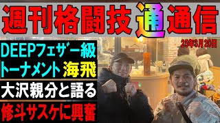 3月20日週刊格闘技通通信⚪︎DEEPフェザー級GP1回戦勝った海飛を呼んで他の選手を分析！修斗の怒れる王者サスケ選手防衛！ONE日本大会を予想する