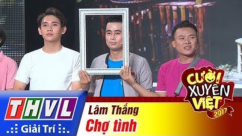 THVL | Cười xuyên Việt 2017 - Tập 13: Chợ tình - Lâm Thắng