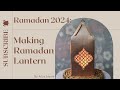 CREATING RAMADAN LANTERN * RAMADAN 2024 * ARTSY JOYCEE