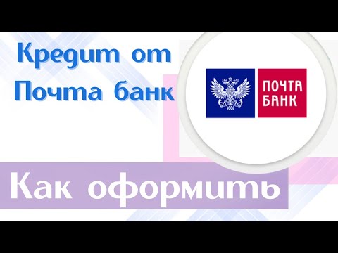 Как онлайн оформить кредит в Почта банке. Повышенный процент одобрения