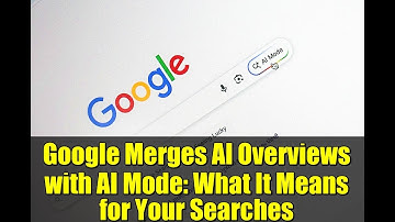 Google Merges AI Overviews with AI Mode: What It Means for Your Searches