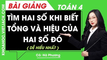 Tìm hai số khi biết tổng và hiệu của hai số đó - Toán lớp 4 - Cô Hà Phương (DỄ HIỂU NHẤT)
