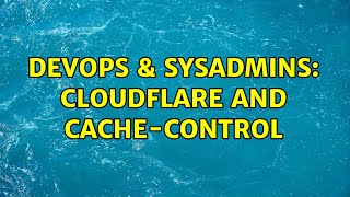 DevOps & SysAdmins: Cloudflare and Cache-Control (2 Solutions!!) Net Worth