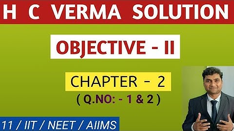 H C VERMA SOLUTIONS CHAPTER - 2 I OBJECTIVE - II I Q.NO: - 1 & 2 I PHYSICS TUITION