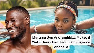 Murume Uyu Anorumbidza Mukadzi Wake Hanzi Anechikapa Chengwena Anonaka