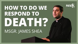 Msgr. James Shea | SEEK22 | How Do We Respond to Death?