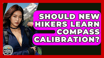 Should New Hikers Learn Compass Calibration? - The Hiker