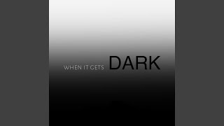 When It Gets Dark