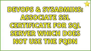 DevOps & SysAdmins: Associate SSL certificate for SQL Server which does not use the FQDN