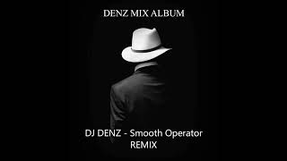 Sade - Smooth Operator (DJ DENZ REMIX) edit