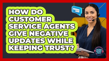 How Do Customer Service Agents Give Negative Updates While Keeping Trust? - Customer Support Coach