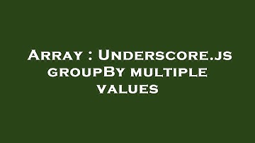 Array : Underscore.js groupBy multiple values