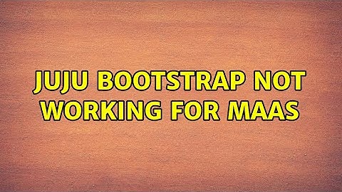 Ubuntu: juju bootstrap not working for MAAS