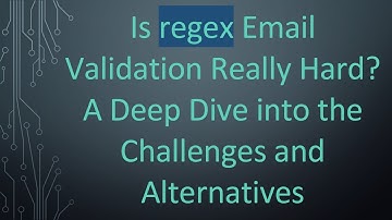 Is regex Email Validation Really Hard? A Deep Dive into the Challenges and Alternatives