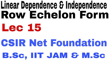 Linear 15| linear Dependence & Independence with Row Echelon Form| B.Sc,IIT JAM, M.Sc & CSIR|