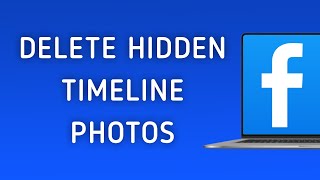 How to Delete Photos Hidden from Timeline in Facebook on PC