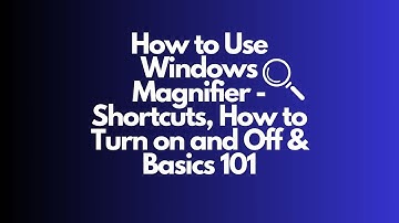How to Use Windows Magnifier - Shortcuts, How to Turn on and Off & Basics 101