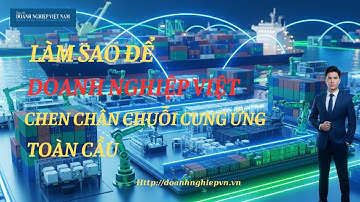 Chiến lược giúp doanh nghiệp Việt chen chân chuỗi cung ứng toàn cầu | Tạp chí Doanh nghiệp VN