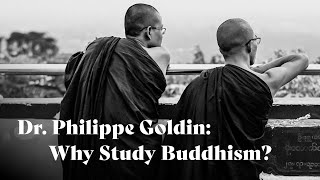 Why Study Buddhism | Dr. Philippe Goldin