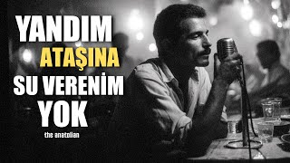 Yandım Ataşına Su Verenim Yok Retroya The Anatolian