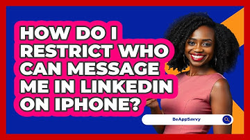 How do I restrict who can message me in LinkedIn on iPhone? - Be App Savvy