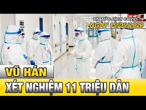 Tin tức dịch Covid 19 mới nhất 15/5/2020 | Lo dịch bùng phát, Vũ Hán xét nghiệm 11 triệu dân