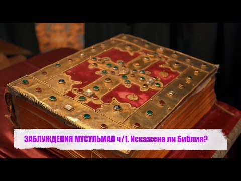 ЗАБЛУЖДЕНИЯ МУСУЛЬМАН ч/1. Искажена ли Библия?