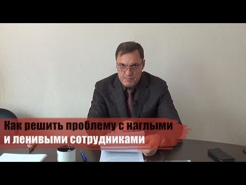 Как решить проблему с наглыми и ленивыми сотрудниками