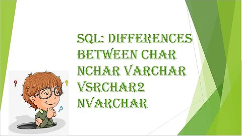 SQL: Differences between CHAR NCHAR VARCHAR VSRCHAR2 NVARCHAR