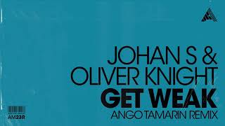 Johan S & Oliver Knight – Get Weak Ango Tamarin Remix