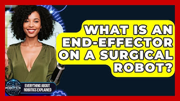 What Is An End-effector On A Surgical Robot? - Everything About Robotics Explained