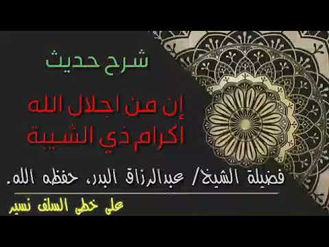 شرح حديث إن من اجلال الله اكرام ذي الشيبة فضيلة الشيخ عبد الرزاق البدر حفظه الله ورعاه