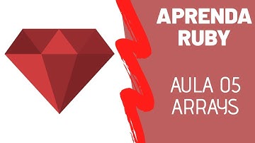 Ruby Para Iniciantes #Aula 05 - Arrays, Vetores ou Listas