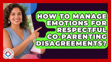 How To Manage Emotions For Respectful Co-parenting Disagreements? - Single Parent Support Hub