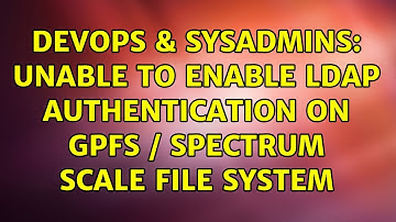 DevOps & SysAdmins: Unable to enable LDAP authentication on GPFS / Spectrum Scale file system