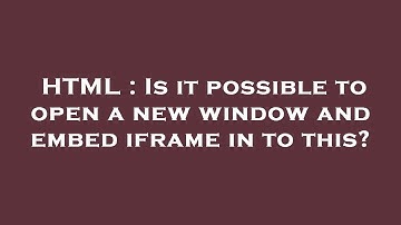 HTML : Is it possible to open a new window and embed iframe in to this?