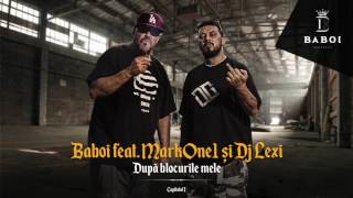 Baboi feat. MarkOne1 & DJ Lexi - Dupa blocurile mele...