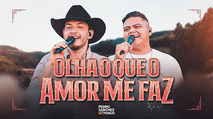 Pedro Sanchez e Thiago - Olha o Que o Amor Me Faz (DVD Tardezinha dos Brutos) Ao Vivo