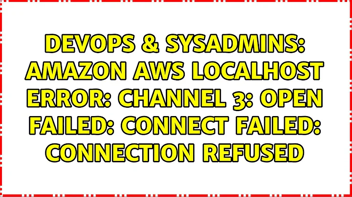 Amazon AWS localhost error: channel 3: open failed: connect failed: Connection refused