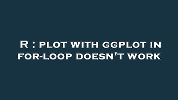 R : plot with ggplot in for-loop doesn