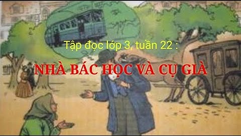 Nhà bác học và bà cụ tập đọc lớp 3 tuần 22 trang 31 / bích nga